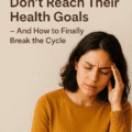 5 Reasons People Don’t Reach Their Health Goals – And How to Finally Break the Cycle