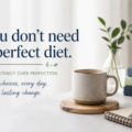 You Don’t Need a Perfect Diet